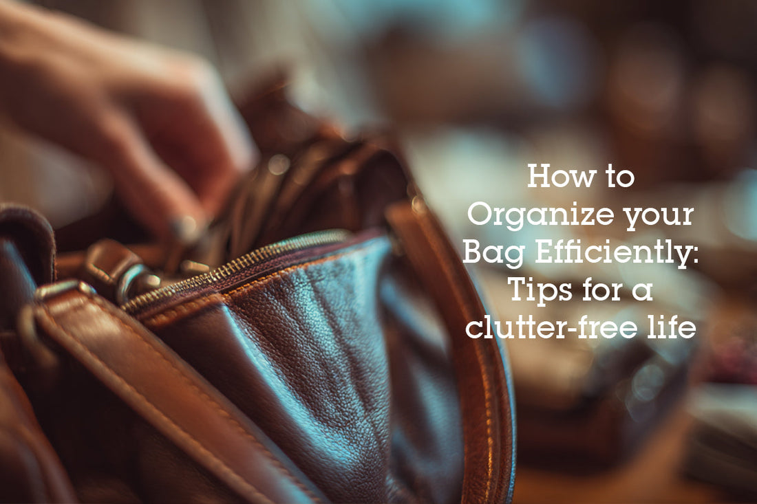 How to Organize Your Bag Efficiently: Tips for a Clutter-Free Life